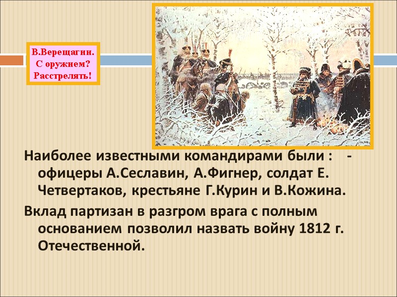 Наиболее известными командирами были :    -офицеры А.Сеславин, А.Фигнер, солдат Е. Четвертаков,